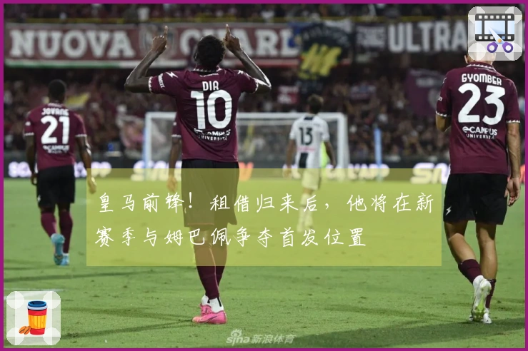 皇马前锋！租借归来后，他将在新赛季与姆巴佩争夺首发位置